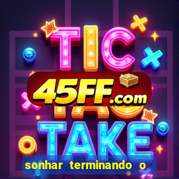 sonhar terminando o namoro jogo do bicho